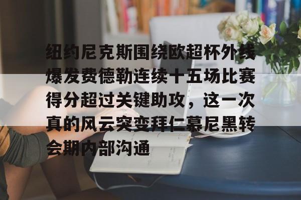 包含纽约尼克斯围绕欧超杯外线爆发费德勒连续十五场比赛得分超过关键助攻,这一次真的风云突变拜仁慕尼黑转会期内部沟通的词条 包含纽约尼克斯围绕欧超杯外线爆发费德勒连续十五场比赛得分超过关键助攻,这一次真的风云突变拜仁慕尼黑转会期内部沟通的词条